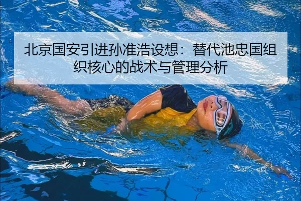 北京国安引进孙准浩设想：替代池忠国组织核心的战术与管理分析